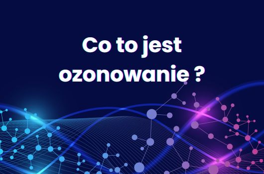 co to jest ozonowanie, jak działa ozon